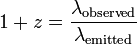 1+z = \frac{\lambda_{\mathrm{observed}}}{\lambda_{\mathrm{emitted}}}