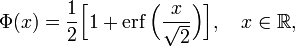 
\Phi(x)
=\frac{1}{2} \Bigl[ 1 + \operatorname{erf} \Bigl( \frac{x}{\sqrt{2}} \Bigr) \Bigr],
\quad x\in\mathbb{R},
