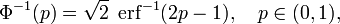 
\Phi^{-1}(p)
= \sqrt2
\;\operatorname{erf}^{-1} (2p - 1),
\quad p\in(0,1),
