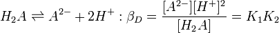 H_2A \rightleftharpoons A^{2-} + 2H^+ :\beta_D = \frac{[A^{2-}][H^+]^2} {[H_2A]}=K_1K_2