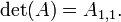 \det(A) = A_{1,1}. \,