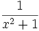  {1 \over x^2 + 1} \,