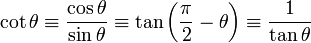 \cot \theta \equiv \frac{\cos \theta}{\sin \theta} \equiv \tan \left(\frac{\pi}{2} - \theta \right) \equiv \frac{1}{\tan \theta} \,