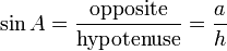 \sin A = \frac {\textrm{opposite}} {\textrm{hypotenuse}} = \frac {a} {h}