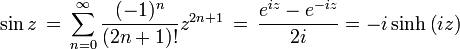 \sin z \, = \, \sum_{n=0}^{\infty}\frac{(-1)^{n}}{(2n+1)!}z^{2n+1} \, = \, {e^{i z} - e^{-i z} \over 2i} = -i \sinh \left( i z\right) 