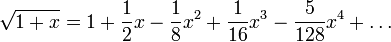 \sqrt{1 + x} = 1 + \frac{1}{2}x - \frac{1}{8}x^2 + \frac{1}{16} x^3 - \frac{5}{128} x^4 + \dots\!