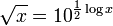 \sqrt{x} = 10^{\frac{1}{2}\log x}