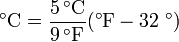 
\mathrm{\ \!^\circ C = \frac{5\, ^\circ C}{9\, ^\circ F}( ^\circ F -  32\ ^\circ )}
