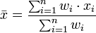  \bar{x} = \frac{\sum_{i=1}^n{w_i \cdot x_i}}{\sum_{i=1}^n {w_i}} 