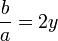 \frac{b}{a} = 2y\!