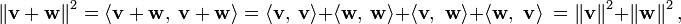 \left\| \mathbf{v} + \mathbf{w} \right\|^2 =\langle \mathbf{ v+w},\ \mathbf{ v+w}\rangle = \langle \mathbf{ v},\ \mathbf{ v}\rangle +\langle \mathbf{ w},\ \mathbf{ w}\rangle +\langle\mathbf{ v,\ w }\rangle + \langle\mathbf{ w,\ v }\rangle \ = \left\| \mathbf{v}\right\|^2 + \left\| \mathbf{w}\right\|^2, 