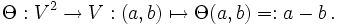 \Theta : V^2 \to V : (a, b) \mapsto \Theta(a, b) =: a - b\,.