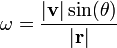 \omega=\frac{|\mathrm{\mathbf{v}}|\sin(\theta)}{|\mathrm{\mathbf{r}}|}