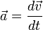  \vec a = \frac {d \vec v}{d t} 