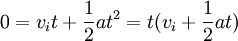 0 = v_i t + \frac{1}{2} at^2 = t(v_i  + \frac{1}{2} at)