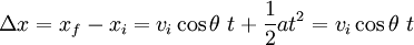 \Delta x = x_f - x_i = v_i \cos \theta \ t + \frac{1}{2} at^2 = v_i \cos \theta \ t