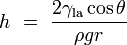 h\ =\ \frac {2\gamma_\mathrm{la} \cos\theta}{\rho g r}