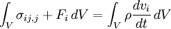 \ \int_V \sigma_{ij,j} + F_i \, dV = \int_V \rho \frac{d v_i}{dt} \, dV