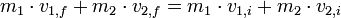 m_{1} \cdot v_{1,f} + m_{2} \cdot v_{2,f} = m_{1} \cdot v_{1,i} + m_{2} \cdot v_{2,i}\,