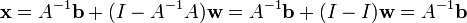 \bold{x}=A^{-1}\bold{b} + (I - A^{-1}A)\bold{w} = A^{-1}\bold{b} + (I-I)\bold{w} = A^{-1}\bold{b}