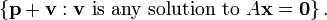 \left\{ \textbf{p}+\textbf{v} : \textbf{v}\text{ is any solution to }A\textbf{x}=\textbf{0} \right\}.