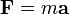 {\mathbf F} = m{\mathbf a}