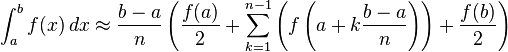 \int_a^b f(x)\,dx \approx \frac{b-a}{n} \left( {f(a) \over 2} + \sum_{k=1}^{n-1} \left( f \left( a+k \frac{b-a}{n} \right) \right) + {f(b) \over 2} \right)