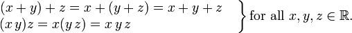 

\left.
\begin{matrix}
(x+y)+z=x+(y+z)=x+y+z\quad
\\
(x\,y)z=x(y\,z)=x\,y\,z\qquad\qquad\qquad\quad\ \ \,
\end{matrix}
\right\}
\mbox{for all }x,y,z\in\mathbb{R}.
