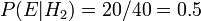 P(E|H_2) = 20/40 = 0.5