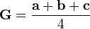  \mathbf{G} = \frac{\mathbf{a} + \mathbf{b} + \mathbf{c}}{4} \,