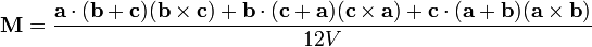   \mathbf{M} = \frac {\mathbf{a} \cdot (\mathbf{b} + \mathbf{c})(\mathbf{b} \times \mathbf{c}) + \mathbf{b}\cdot (\mathbf{c} + \mathbf{a})(\mathbf{c} \times \mathbf{a}) + \mathbf{c} \cdot (\mathbf{a} + \mathbf{b})(\mathbf{a} \times \mathbf{b})} {12V} \,