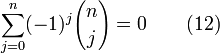  \sum_{j=0}^{n} (-1)^j{n \choose j} = 0 \qquad(12)