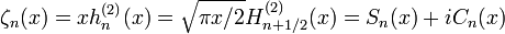 \zeta_n(x)=x h_n^{(2)}(x)=\sqrt{\pi x/2}H_{n+1/2}^{(2)}(x)=S_n(x)+iC_n(x)