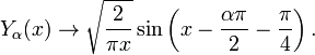 Y_\alpha(x) \rightarrow \sqrt{\frac{2}{\pi x}} 
        \sin \left( x-\frac{\alpha\pi}{2} - \frac{\pi}{4} \right).