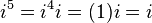 i^5 = i^4 i = (1) i = i \,