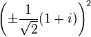 \left( \pm \frac{1}{\sqrt{2}} (1 + i) \right)^2 \ 