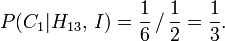 P(C_1|H_{13},\,I) = \frac16\,/\,\frac12 = \frac13.