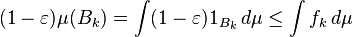  (1 - \varepsilon) \mu(B_k) = \int (1 - \varepsilon) 1_{B_k} \, d \mu \leq \int f_k \, d \mu 