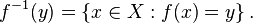 f^{-1}(y) = \left\{ x\in X : f(x) = y \right\} . \,\!