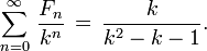 \sum_{n=0}^\infty\,\frac{F_n}{k^{n}}\,=\,\frac{k}{k^{2}-k-1}.