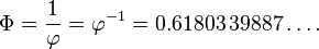 \Phi = {1 \over \varphi} = \varphi^{-1} = 0.61803\,39887\ldots.