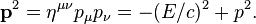 \mathbf{p}^2 = \eta^{\mu\nu}p_\mu p_\nu = -(E/c)^2 + p^2 .