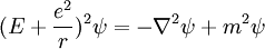 
(E + {e^2\over r} )^2 \psi = - \nabla^2\psi + m^2 \psi 
