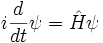 
i{d\over dt} \psi = \hat H \psi
