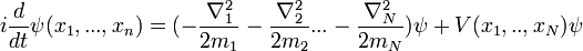
i{d\over dt} \psi(x_1,...,x_n) = (-{\nabla_1^2\over 2m_1} - {\nabla_2^2 \over 2m_2} ... - {\nabla_N^2\over 2m_N} ) \psi + V(x_1,..,x_N)\psi
\,