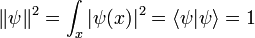 \|\psi\|^2 = \int_x |\psi(x)|^2 =\langle \psi | \psi \rangle  = 1
\,