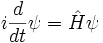 
i{d \over dt} \psi = \hat H \psi
\,