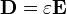 \mathbf{D} = \varepsilon \mathbf{E} 