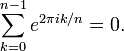 \sum_{k=0}^{n-1} e^{2 \pi i k/n} = 0 .