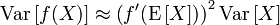 \operatorname{Var}\left[f(X)\right]\approx \left(f'(\operatorname{E}\left[X\right])\right)^2\operatorname{Var}\left[X\right]